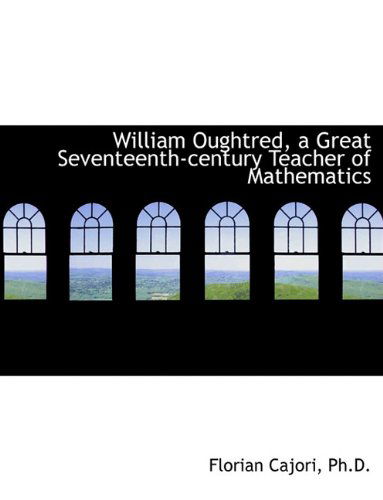 Cover for Florian Cajori · William Oughtred, a Great Seventeenth-Century Teacher of Mathematics (Paperback Book) [Large type / large print edition] (2009)