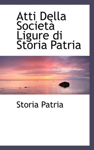 Atti Della Società Ligure Di Storia Patria - Storia Patria - Livres - BiblioLife - 9781117698755 - 14 décembre 2009
