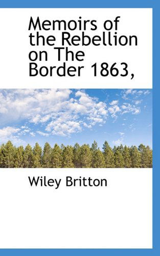 Cover for Wiley Britton · Memoirs of the Rebellion on the Border 1863, (Hardcover Book) (2009)