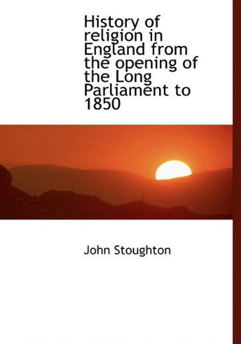 Cover for John Stoughton · History of Religion in England from the Opening of the Long Parliament to 1850 (Hardcover Book) (2010)