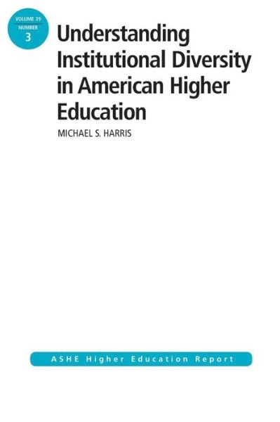 Cover for Michael Harris · Understanding Institutional Diversity in American Higher Education: ASHE Higher Education Report, 39:3 - J-B ASHE Higher Education Report Series (AEHE) (Paperback Book) (2013)