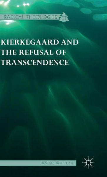 Kierkegaard and the Refusal of Transcendence - Radical Theologies and Philosophies - Steven Shakespeare - Books - Palgrave Macmillan - 9781137386755 - October 25, 2015