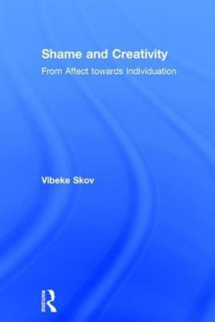 Cover for Vibeke Skov · Shame and Creativity: From Affect towards Individuation (Innbunden bok) (2017)