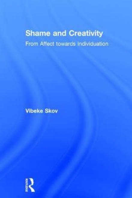 Cover for Vibeke Skov · Shame and Creativity: From Affect towards Individuation (Hardcover Book) (2017)