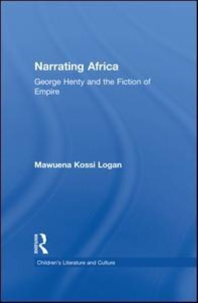 Cover for Mawuena Kossi Logan · Narrating Africa: George Henty and the Fiction of Empire - Children's Literature and Culture (Pocketbok) (2015)