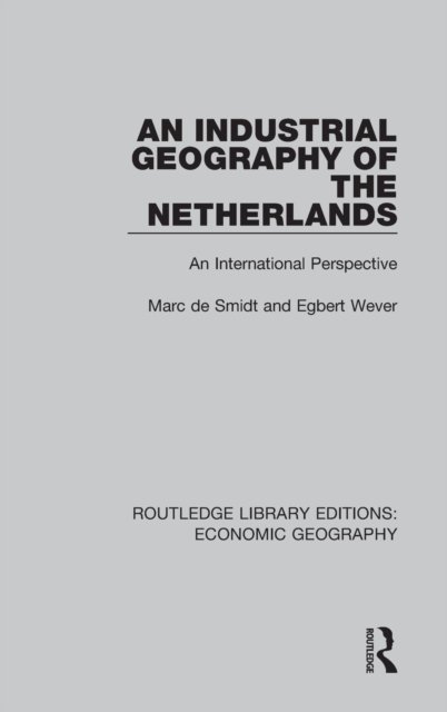 Cover for Egbert Wever · An Industrial Geography of the Netherlands - Routledge Library Editions: Economic Geography (Hardcover bog) (2015)