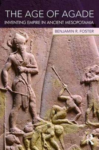 Cover for Benjamin R. Foster · The Age of Agade: Inventing Empire in Ancient Mesopotamia (Paperback Book) (2015)