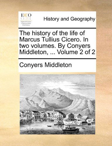 Cover for Conyers Middleton · The History of the Life of Marcus Tullius Cicero. in Two Volumes. by Conyers Middleton, ...  Volume 2 of 2 (Paperback Book) (2010)