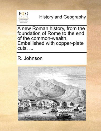 Cover for R. Johnson · A New Roman History, from the Foundation of Rome to the End of the Common-wealth. Embellished with Copper-plate Cuts. ... (Paperback Book) (2010)