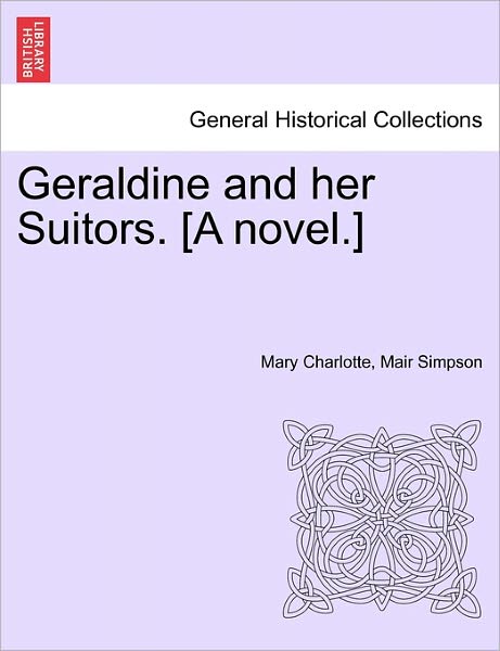 Cover for Mary Charlotte Mair Simpson · Geraldine and Her Suitors. [a Novel.] (Paperback Book) (2011)