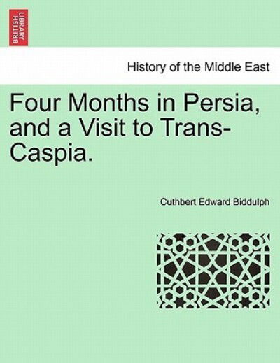 Cover for Cuthbert Edward Biddulph · Four Months in Persia, and a Visit to Trans-caspia. (Paperback Book) (2011)