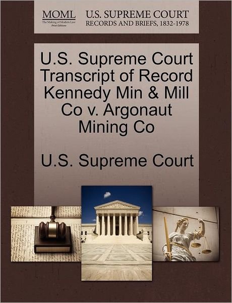 Cover for U S Supreme Court · U.s. Supreme Court Transcript of Record Kennedy Min &amp; Mill Co V. Argonaut Mining Co (Paperback Book) (2011)