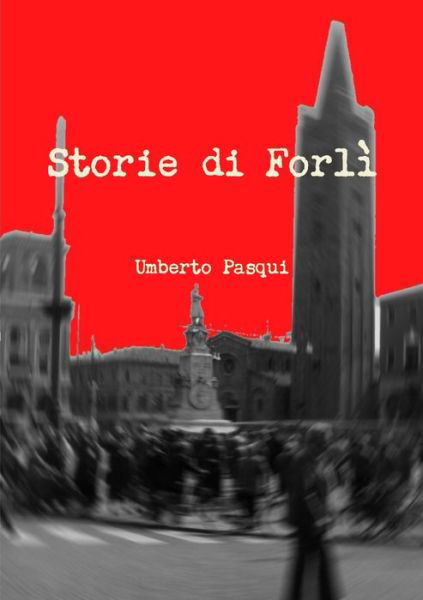 Storie Di Forlì - Umberto Pasqui - Books - Lulu Press, Inc. - 9781291231755 - December 2, 2012