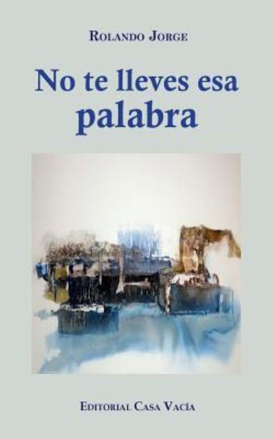 Cover for Rolando Jorge · No te lleves esa palabra (Paperback Book) (2024)