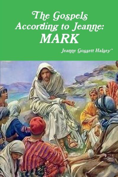 Gospels According to Jeanne - Jeanne Gossett Halsey - Książki - Lulu Press, Inc. - 9781387767755 - 24 kwietnia 2018