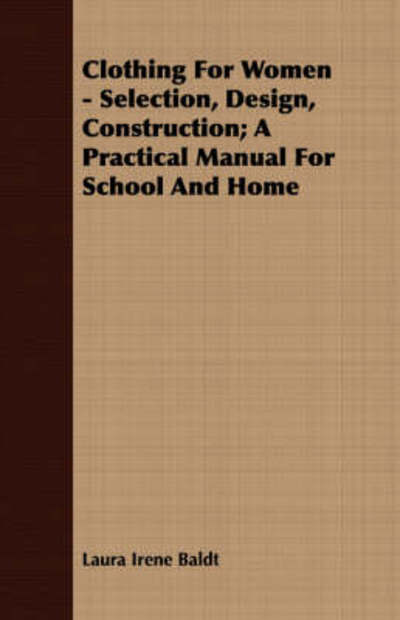 Clothing For Women - Selection, Design, Construction; A Practical Manual For School And Home - Laura Irene Baldt - Książki - Read Books - 9781406781755 - 9 października 2007