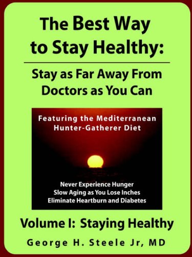 Cover for Md George Steele · The Best Way to Stay Healthy: Stay As Far Away from Doctors As You Can Volume I (Paperback Book) (2007)