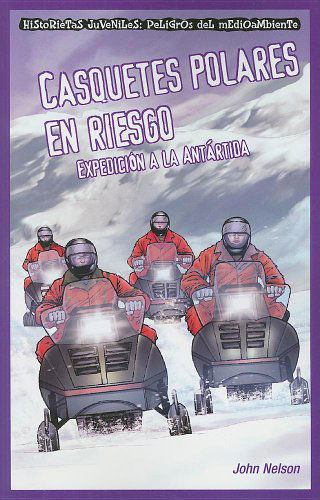 Cover for John Nelson · Casquetes Polares en Riesgo/ Polar Ice Caps in Danger: Expedicion a La Antartida/ Expedition to Antarctica (Historietas Juveniles: Peligros Del Medio ... Environmental Dangers) (Spanish Edition) (Paperback Book) [Spanish edition] (2009)