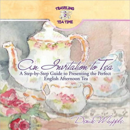 Cover for Denise Whipple · An Invitation to Tea: a Step-by-step Guide to Presenting the Perfect English Afternoon Tea (Paperback Book) (2009)