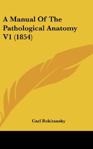 Cover for Carl Rokitansky · A Manual of the Pathological Anatomy V1 (1854) (Hardcover Book) (2008)