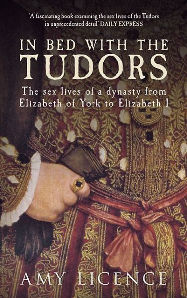 Cover for Amy Licence · In Bed with the Tudors: The Sex Lives of a Dynasty from Elizabeth of York to Elizabeth I - In Bed with the ... (Paperback Book) (2013)