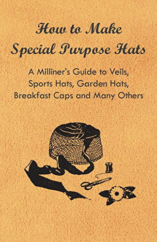 Cover for Anon · How to Make Special Purpose Hats - a Milliner's Guide to Veils, Sports Hats, Garden Hats, Breakfast Caps and Many Others (Paperback Book) (2011)