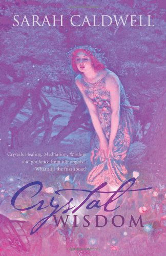 Cover for Caldwell, Sarah (California State University, Chico) · Crystal Wisdom: Crystals Healing, Meditation, Wisdom and Guidance from Our Angels - What's All the Fuss About? (Pocketbok) (2011)