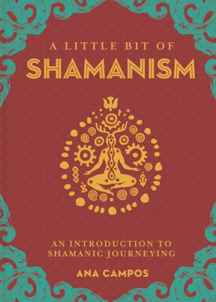 Little Bit of Shamanism, A: An Introduction to Shamanic Journeying - Little Bit Series - Ana Campos - Books - Union Square & Co. - 9781454933755 - March 5, 2019