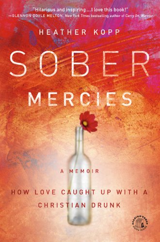 Cover for Heather H Kopp · Sober Mercies: How Love Caught Up with a Christian Drunk (Paperback Book) [Reprint edition] (2014)