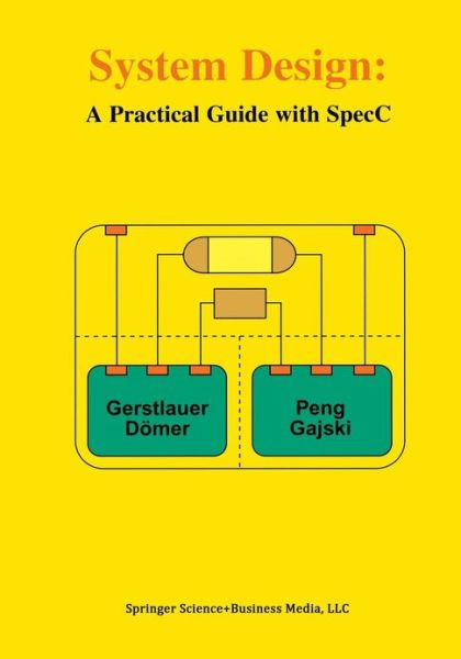 System Design: A Practical Guide with SpecC - Andreas Gerstlauer - Books - Springer-Verlag New York Inc. - 9781461355755 - November 5, 2012