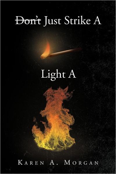 Cover for Karen a Morgan · Don't Just Strike a Match Light a Fire (Pocketbok) (2011)