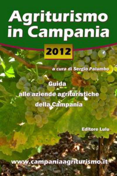 Agriturismo in Campania 2012. Guida Alle Aziende Agrituristiche Della Campania - Sergio Palumbo - Libros - lulu.com - 9781470968755 - 14 de diciembre de 2011