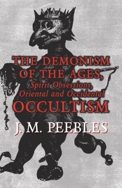 Cover for J M Peebles · The Demonism of the Ages, Spirit Obsessions, Oriental and Occidental Occultism (Paperback Book) (2016)
