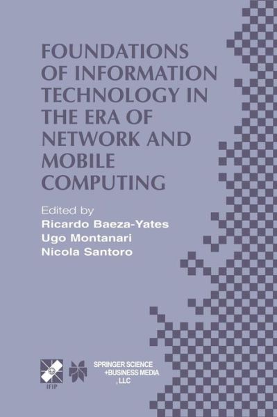 Foundations of Information Technology in the Era of Network and Mobile Computing: Ifip 17th World Computer Congress - Tc1 Stream / 2nd Ifip International Conference on Theoretical Computer Science (Tcs 2002) August 25-30, 2002, Montreal, Quebec, Canada - - Ricardo Baeza-yates - Books - Springer-Verlag New York Inc. - 9781475752755 - June 26, 2013