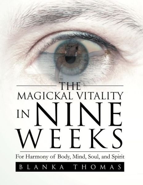 Cover for Blanka Thomas · The Magickal Vitality in Nine Weeks: for Harmony of Body, Mind, Soul, and Spirit (Pocketbok) (2012)