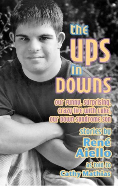 Cover for Rene Aiello · The Ups in Downs: Our Funny, Surprising, Crazy Life with Luke, Our Down Syndrome Son (Paperback Book) (2012)