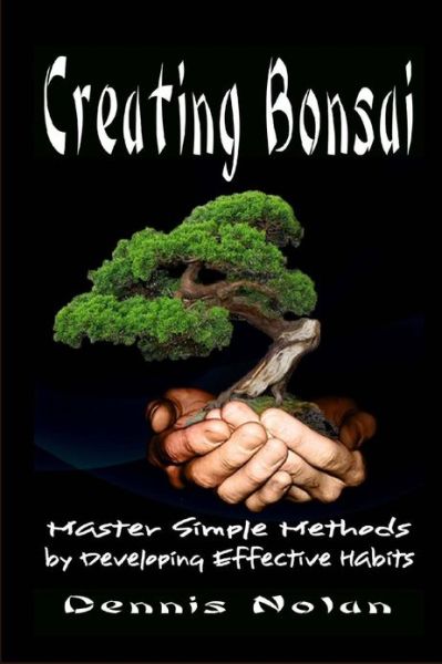 Cover for Dennis Nolan · Creating Bonsai: Master Simple Methods by Developing Effective Habits (Paperback Book) (2013)