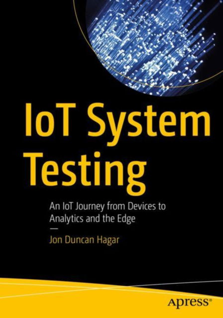 Cover for Jon Duncan Hagar · IoT System Testing: An IoT Journey from Devices to Analytics and the Edge (Paperback Book) [1st edition] (2022)