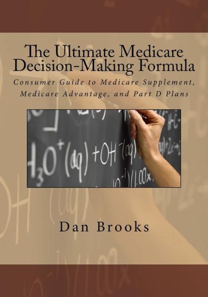 Cover for Dan Brooks · The Ultimate Medicare Decision Making Formula: a Consumer's Guide to Medicare Supplement, Medicare Advantage, and Part D Plans (Paperback Book) (2013)