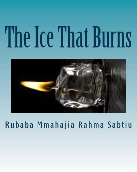 Cover for Rubaba Mmahajia Rahma Sabtiu · The Ice That Burns: (A Stage Play) (Pocketbok) (2013)