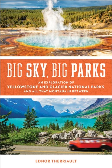 Cover for Ednor Therriault · Big Sky, Big Parks: An Exploration of Yellowstone and Glacier National Parks, and All That Montana in Between (Pocketbok) (2023)