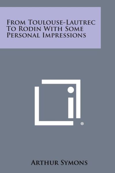 From Toulouse-lautrec to Rodin with Some Personal Impressions - Arthur Symons - Książki - Literary Licensing, LLC - 9781494067755 - 27 października 2013