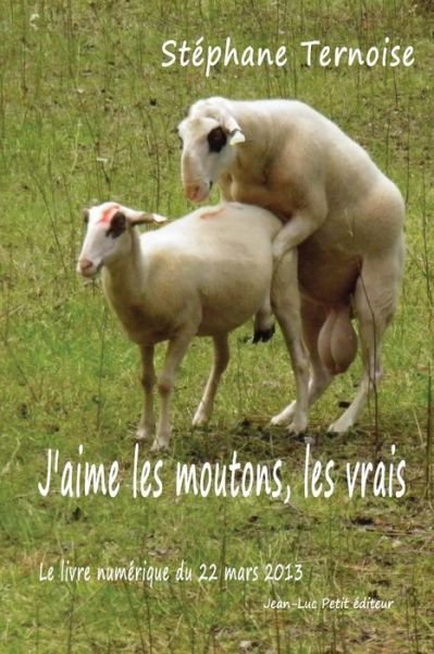 Cover for Stephane Ternoise · J'aime Les Moutons, Les Vrais: Le Livre Numerique Du 22 Mars 2013 (Pocketbok) (2014)