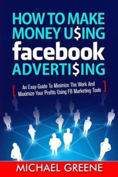 Cover for Michael Greene · How to Make Money Using Facebook Advertising (Taschenbuch) (2014)