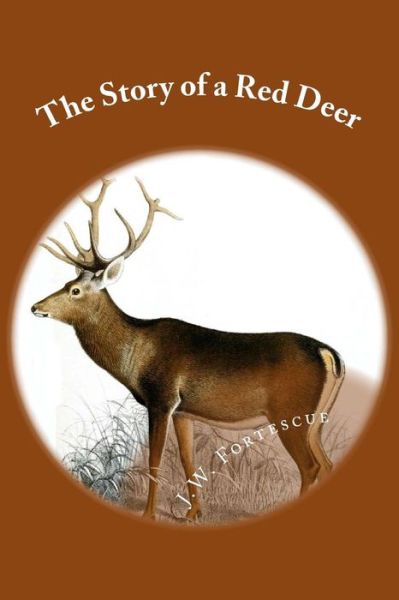 The Story of a Red Deer - J W Fortescue - Books - Createspace - 9781507576755 - January 16, 2015