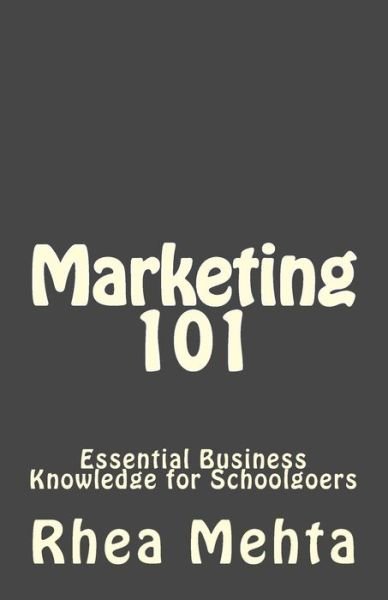 Cover for Ms Rhea Mehta · Marketing 101: Essential Business Knowledge for School Go'ers (Paperback Bog) (2015)