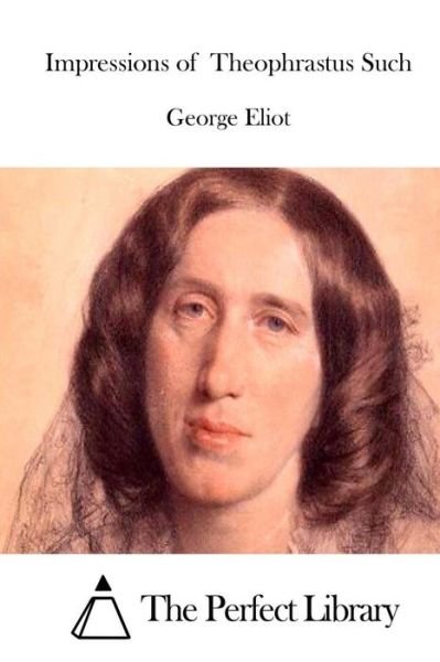 Impressions of Theophrastus Such - George Eliot - Livres - Createspace - 9781511890755 - 24 avril 2015