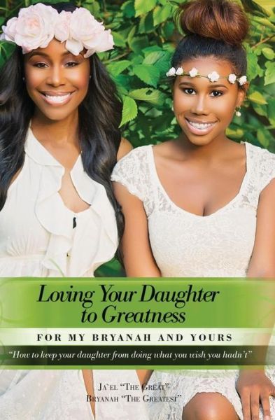 Cover for Jael Roberson · Loving Your Daughter to Greatness: How to Keep Your Daughter from Doing What You Wish You Hadn't (Paperback Book) (2015)