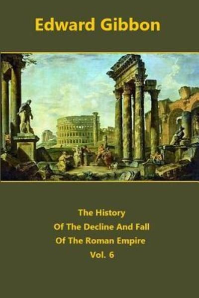 Cover for Edward Gibbon · The History Of The Decline And Fall Of The Roman Empire volume 6 (Taschenbuch) (2015)