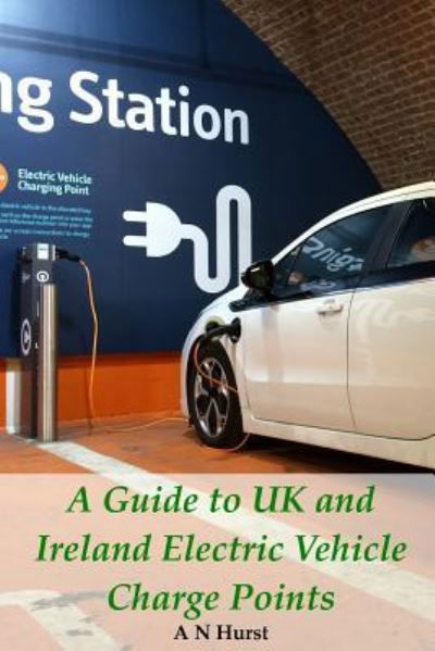 Cover for A N Hurst · A Guide to UK and Ireland Electric Vehicle Charge Points (Taschenbuch) (2015)